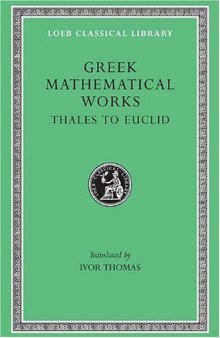 Greek Mathematical Works:  Volume I, Thales to Euclid. (Loeb Classical Library No. 335)