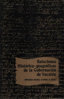 Relaciones historico-geograficas de la gobernacion de Yucatan (Merida, Valladolid y Tabasco)