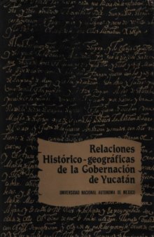 Relaciones historico-geograficas de la gobernacion de Yucatan (Merida, Valladolid y Tabasco)