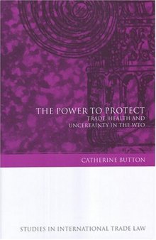 The Power To Protect: Trade, Health And Uncertainty In The WTO (Studies in International Trade Law)