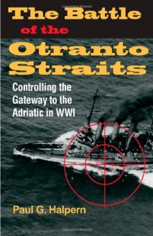The Battle of the Otranto Straits: Controlling the Gateway to the Adriatic in World War I (Twentieth Century Battles)