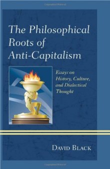 The philosophical roots of anti-capitalism : essays on history, culture, and dialectical thought