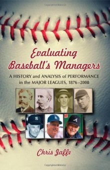Evaluating Baseball's Managers: A History and Analysis of Performance in the Major Leagues, 1876-2008