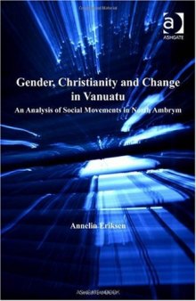 Gender, Christianity and Change in Vanuatu: An Analysis of Social Movements in North Ambrym (Anthropology and Cultural History in Asia and the Indo-Pacific)