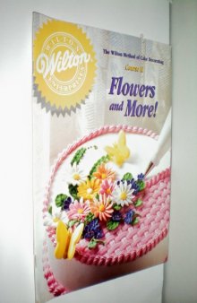 The Wilton Method of Cake Decorating. Course 2. Flowers and More