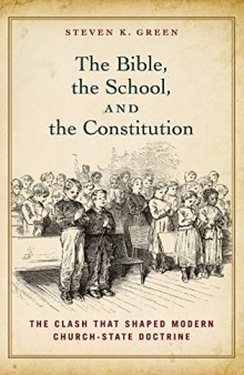 The Bible, the School, and the Constitution: The Clash that Shaped Modern Church-State Doctrine