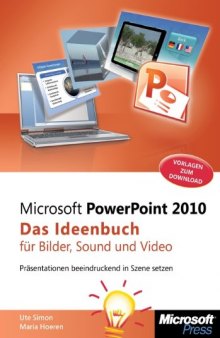 Microsoft PowerPoint 2010 - Das Ideenbuch für Bilder, Sound und Video: Präsentationen beeindruckend in Szene setzen