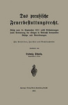 Das preußische Feuerbestattungsrecht: Gesetz vom 14. September 1911 nebst Erläuterungen sowie Erörterung der übrigen in Betracht kommenden Gesetze und Verordnungen