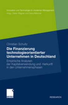 Die Finanzierung technologieorientierter Unternehmen in Deutschland: Empirische Analysen der Kapitalverwendung und -herkunft in den Unternehmensphasen