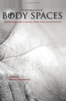 Performative Body Spaces: Corporeal Topographies in Literature, Theatre, Dance, and the Visual Arts.