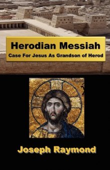 Herodian Messiah: Case For Jesus As Grandson of Herod 