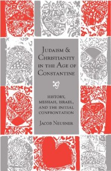 Judaism and Christianity in the Age of Constantine: History, Messiah, Israel, and the Initial Confrontation (Chicago Studies in the History of Judaism)