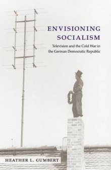 Envisioning Socialism: Television and the Cold War in the German Democratic Republic