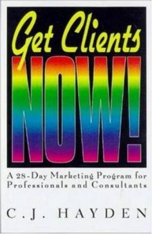 Get Clients Now!(TM): A 28-Day Marketing Program for Professionals and Consultants