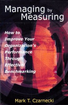 Managing by Measuring: How to Improve Your Organization's Performance Through Effective Benchmarking