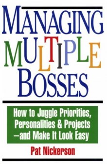 Managing Multiple Bosses: How to Juggle Priorities, Personalities & Projects -- and Make It Look Easy