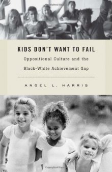 Kids Don't Want to Fail: Oppositional Culture and the Black-White Achievement Gap