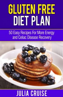 Gluten Free Diet Plan: 50 Easy Recipes For More Energy and Celiac Disease Recovery