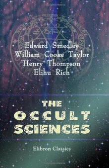 The Occult Sciences: Sketches of the Traditions and Superstitions of Past Times, and the Marvels of the Present Day