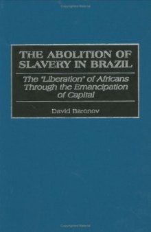 The Abolition of Slavery in Brazil: The Liberation of Africans Through the Emancipation of Capital (Contributions in Latin American Studies)