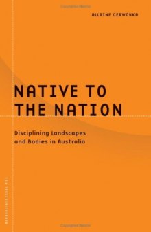 Native To The Nation: Disciplining Landscapes And Bodies In Australia (Borderlines series)