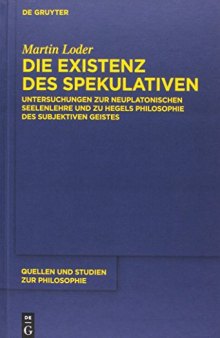 Die Existenz des Spekulativen: Untersuchungen zur neuplatonischen Seelenlehre und zu Hegels Philosophie des subjektiven Geistes
