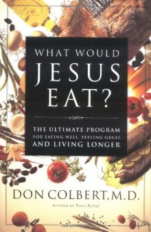 What Would Jesus Eat? The Ultimate Program For Eating Well, Feeling Great, And Living Longer
