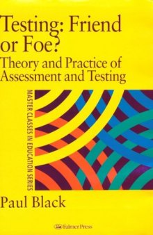 Testing: Friend or Foe?: Theory and Practice of Assessment and Testing (Master Classes in Education Series)
