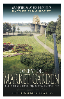 Major and Mrs Holt's Battlefield Guide to Operation Market Garden. Leopoldsburg-Eindhoven-Nijmegen-Arnhem-Oosterbeek