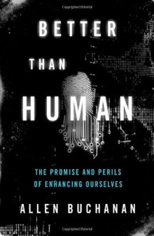 Better Than Human: The Promise and Perils of Enhancing Ourselves 