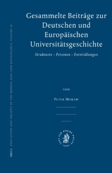 Gesammelte Beitrage zur Deutschen und Europaischen Universitatsgeschichte: Strukturen, Personen, Entwicklungen (Education and Society in the Middle Ages and Renaissance)