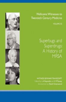 Superbugs and Superdrugs, A History of MRSA (Wellcome Witnesses to Twentieth Century Medicine Vol 32)