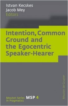 Intention, Common Ground and the Egocentric Speaker-Hearer (Series in Pragmatics)