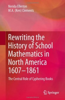 Rewriting the History of School Mathematics in North America 1607-1861: The Central Role of Cyphering Books