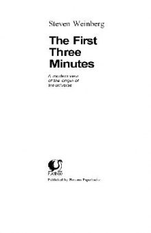 The First Three Minutes - A Moderm View of the Origin of the Universe