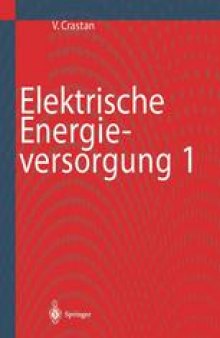 Elektrische Energieversorgung 1: Netzelemente, Modellierung, stationäres Netzverhalten, Bemessung, Schalt- und Schutztechnik