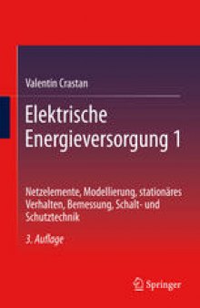 Elektrische Energieversorgung 1: Netzelemente, Modellierung, stationares Verhalten, Bemessung, Schalt- und Schutztechnik
