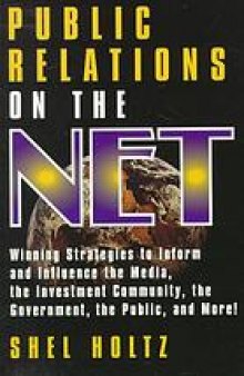 Public relations on the Net : winning strategies to inform and influence the media, the investment community, the government, the public, and more!