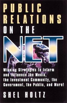 Public Relations on the Net: Winning Strategies to Inform and Influence the Media, the Investment Community, the Government, the Public, and More!