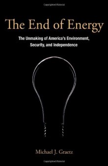 The end of energy : the unmaking of America's environment, security, and independence