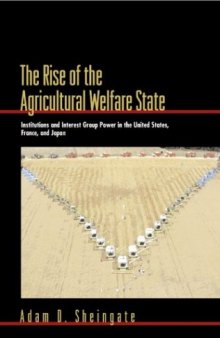 The Rise of the Agricultural Welfare State: Institutions and Interest Group Power in the United States, France, and Japan