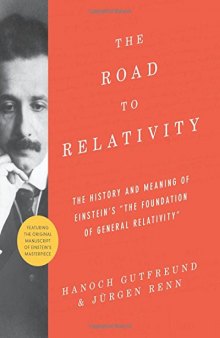 The road to relativity : the history and meaning of Einstein's "The foundation of general relativity" featuring the original manuscript of Einstein's masterpiece