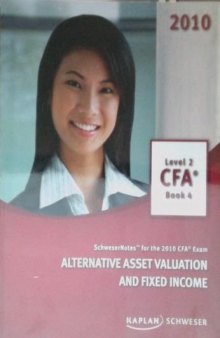 SchweserNotes. 2010 CFA exam. Level 2 Book 4: Alternative Asset valuation and fixed income