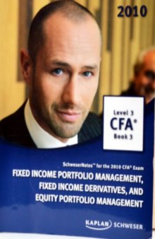 SchweserNotes. 2010 CFA exam. Level 3, Book 3: Fixed Income portfolio management, fixed income derivatives, and equity portfolio management