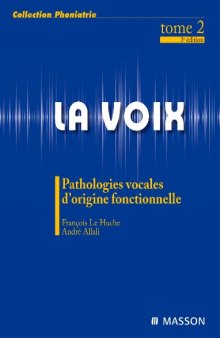 La Voix : T2. Pathologies vocales d'origine fonctionnelle