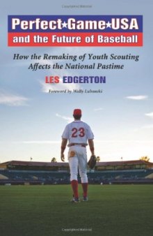 Perfect Game USA and the Future of Baseball: How the Remaking of Youth Scouting Affects the National Pastime
