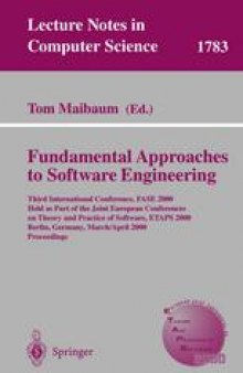Fundamental Approaches to Software Engineering: Third International Conference, FASE 2000 Held as Part of the Joint European Conferences on Theory and Practice of Software, ETAPS 2000 Berlin, Germany, March 25 – April 2, 2000 Proceedings