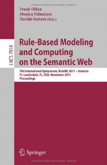 Rule - Based Modeling and Computing on the Semantic Web: 5th International Symposium, RuleML 2011– America, Ft. Lauderdale, FL, Florida, USA, November 3-5, 2011. Proceedings