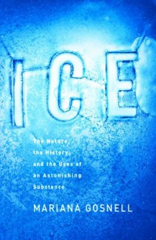Ice : the nature, the history, and the uses of an astonishing substance