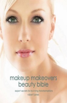 Makeup Makeovers Beauty Bible: Expert Secrets for Stunning Transformations 